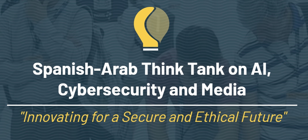 Spanish Arab Think Tank on AI, Cibersecurity and Media Spanish Arab Think Tank on AI, Cibersecurity and Media